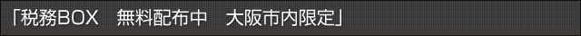 「税務BOX　無料配布中　大阪市内限定」 